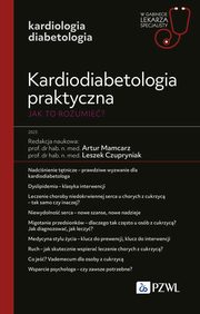 Kardiodiabetologia praktyczna. Jak to rozumie?, Mamcarz Artur, Czupryniak Leszek