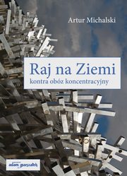 ksiazka tytu: Raj na Ziemi kontra obz koncentracyjny autor: Michalski Artur