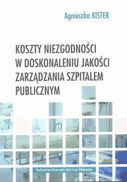 ksiazka tytu: Koszty niezgodnoci w doskonaleniu jakoci zarzdzania szpitalem publicznym autor: Kister Agnieszka