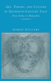 ksiazka tytu: Art, Theory, and Culture in Sixteenth-Century Italy autor: Williams Robert