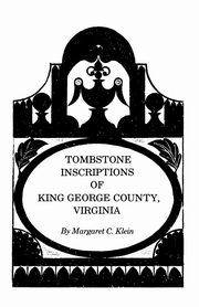 Tombstone Inscriptions of King George County, Virginia, Klein Margaret C.