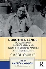 Dorothea Lange, Documentary Photography, and Twentieth-Century America, Quirke Carol