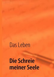 Die Schreie meiner Seele, Das Leben