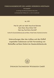 Untersuchungen Uber Den Aufbau Und Den Einfluss Organischer Substanzen Auf Die Verwendung Von Rohstoffen Auf Dem Gebiet Der Gesteinshuttenkunde, Schwiete Hans-Ernst