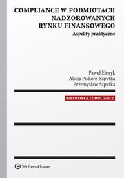 ksiazka tytu: Compliance w podmiotach nadzorowanych rynku finansowego autor: Eleryk Pawe, Piskorz-Szpytka Alicja, Szpytka Przemysaw