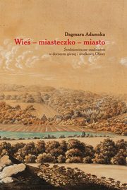 ksiazka tytu: Wie miasteczko miasto autor: Adamska Dagmara