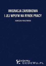 ksiazka tytu: Imigracja zarobkowa i jej wpyw na rynek pracy autor: Piekutowska Agnieszka