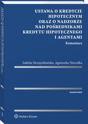 ksiazka tytu: Ustawa o kredycie hipotecznym oraz o nadzorze nad porednikami kredytu hipotecznego i agentami. Komentarz autor: Heropolitaska Izabela, Nierodka Agnieszka