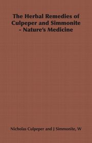 The Herbal Remedies of Culpeper and Simmonite - Nature's Medicine, Culpeper Nicholas