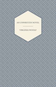 An Unwritten Novel;With the Essay 'How Should One Read a Book?', Woolf Virginia