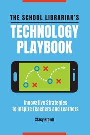 The School Librarian's Technology Playbook, Brown Stacy