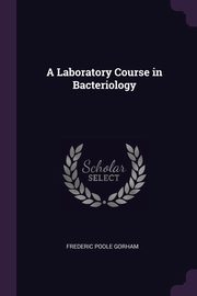 A Laboratory Course in Bacteriology, Gorham Frederic Poole