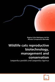 Wildlife cats reproductive biotechnology, management and conservation, Rodrigues da Paz Regina Celia