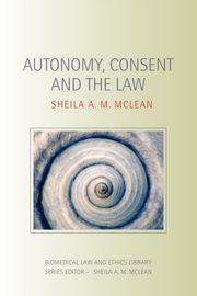Autonomy, Consent and the Law, A.M. McLean Sheila