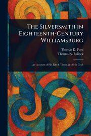 ksiazka tytu: The Silversmith in Eighteenth-Century Williamsburg autor: Ford Thomas K.