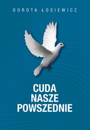 ksiazka tytu: Cuda nasze powszednie autor: osiewicz Dorota