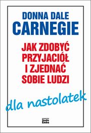 Jak zdoby przyjaci i zjedna sobie ludzi dla nastolatek, Carnegie Donna Dale