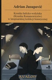 ksiazka tytu: Kronika halicko-woyska (Kronika Romanowiczw) w latopisarskiej kolekcji historycznej autor: Jusupovi Adrian