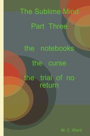 The Sublime Mind Part Three the notebooks, Ward M.  C.