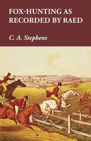 Fox-Hunting as Recorded by Raed, Stephens C. A.