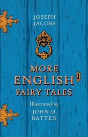 More English Fairy Tales - Illustrated by John D. Batten, Jacobs Joseph