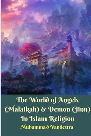 The World of Angels (Malaikah) and Demon (Jinn) In Islam Religion, Vandestra Muhammad