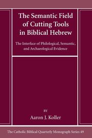 The Semantic Field of Cutting Tools in Biblical Hebrew, Koller Aaron