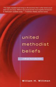 United Methodist Beliefs, Willimon William H.