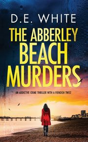 THE ABBERLEY BEACH MURDERS an addictive crime thriller with a fiendish twist, White D.E.