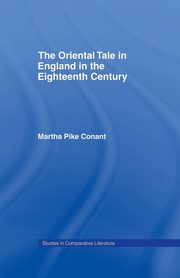 The Oriental Tale in England in the Eighteenth Century, Conant Martha Pike