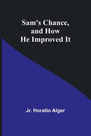 Sam's Chance, and How He Improved It, Alger Jr. Horatio