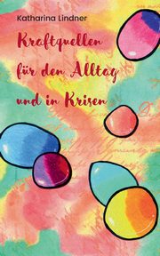 Kraftquellen fr den Alltag und in Krisen, Lindner Katharina