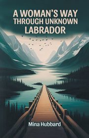 A Woman's Way Through Unknown Labrador, Hubbard Mina