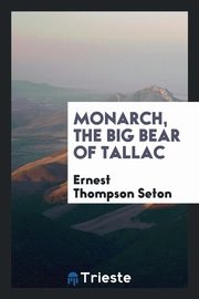 ksiazka tytu: Monarch, the big bear of Tallac autor: Seton Ernest Thompson