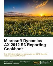 Microsoft Dynamics AX 2012 R3 Reporting Cookbook, Agarwal Deepak
