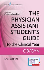 The Physician Assistant Student's Guide to the Clinical Year, Watkins Elyse DHSc PA-C