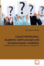 ksiazka tytu: Causal Attribution, Academic Self-Concept and Socioeconomic condition autor: Legesse Wubishet Hailu