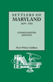 Settlers of Maryland, 1679-1783. Consolidated Edition (Consolidated), Coldham Peter Wilson