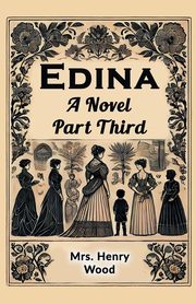 Edina A Novel Part Third, Wood Mrs. Henry