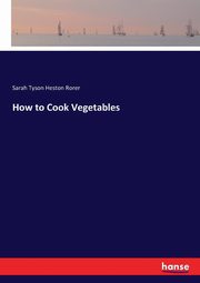 How to Cook Vegetables, Rorer Sarah Tyson Heston
