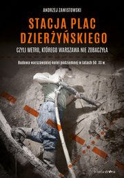ksiazka tytu: Stacja plac Dzieryskiego, czyli metro, ktrego Warszawa nie zobaczya autor: Zawistowski Andrzej