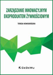 ksiazka tytu: Zarzdzanie innowacyjnym ekoproduktem ywnociowym autor: Nowogrdzka Teresa