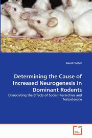 ksiazka tytu: Determining the Cause of Increased Neurogenesis in Dominant Rodents autor: Fischer David