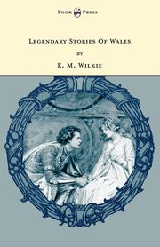 Legendary Stories of Wales - Illustrated by Honor Appleton, Wilkie E. M.