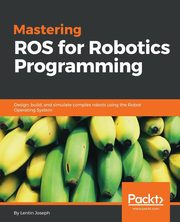 Mastering ROS for Robotics Programming, Joseph Lentin