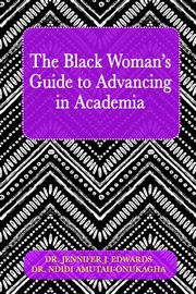 The Black Woman's Guide to Advancing in Academia, Edwards Jennifer J.