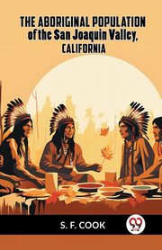 The Aboriginal Population Of The San Joaquin Valley, California, COOK S. F.