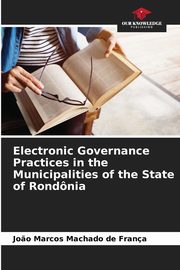 Electronic Governance Practices in the Municipalities of the State of Rondnia, Machado de Frana Jo?o Marcos