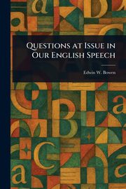 Questions at Issue in Our English Speech, Bowen Edwin W. (Edwin Winfield)