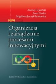 ksiazka tytu: Organizacja i zarzdzanie procesami innowacyjnymi autor: Jasiski Andrzej H., Godek Pawe, Jurczyk-Bunkowska Magdalena